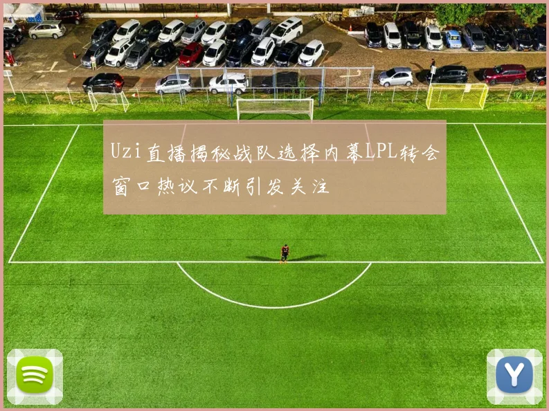 Uzi直播揭秘战队选择内幕LPL转会窗口热议不断引发关注